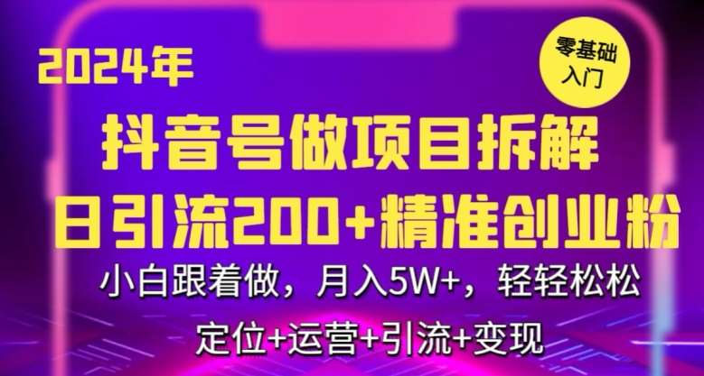2024年抖音做项目拆解日引流300+创业粉，小白跟着做，月入5万，轻轻松松【揭秘】-赛德副业库