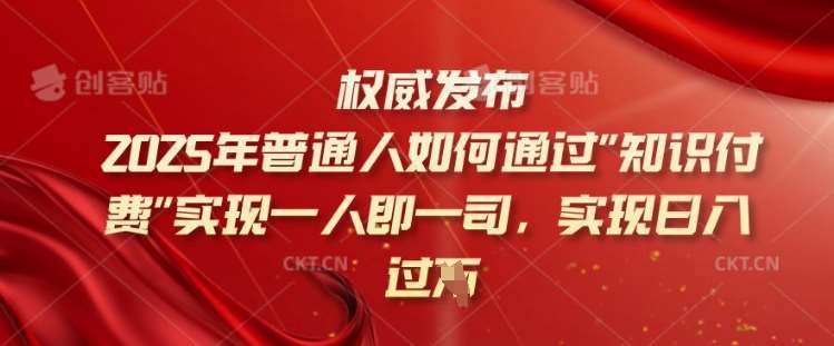 2025年普通人如何通过知识付费实现一人即一司，实现日入过千【揭秘】-赛德副业库