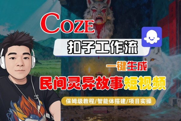 Coze扣子智能体工作流一键生成“民间灵异故事“短视频，全流程保姆级教学-赛德副业库