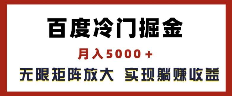 百度冷门掘金，月入5000+，无限矩阵放大，实现管道躺赚收益【揭秘】-赛德副业库