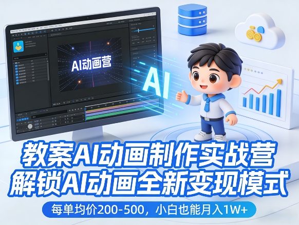 教案AI动画制作实战营,解锁AI动画全新变现模式,每单均价200-500,小白也能月入1W+-赛德副业库