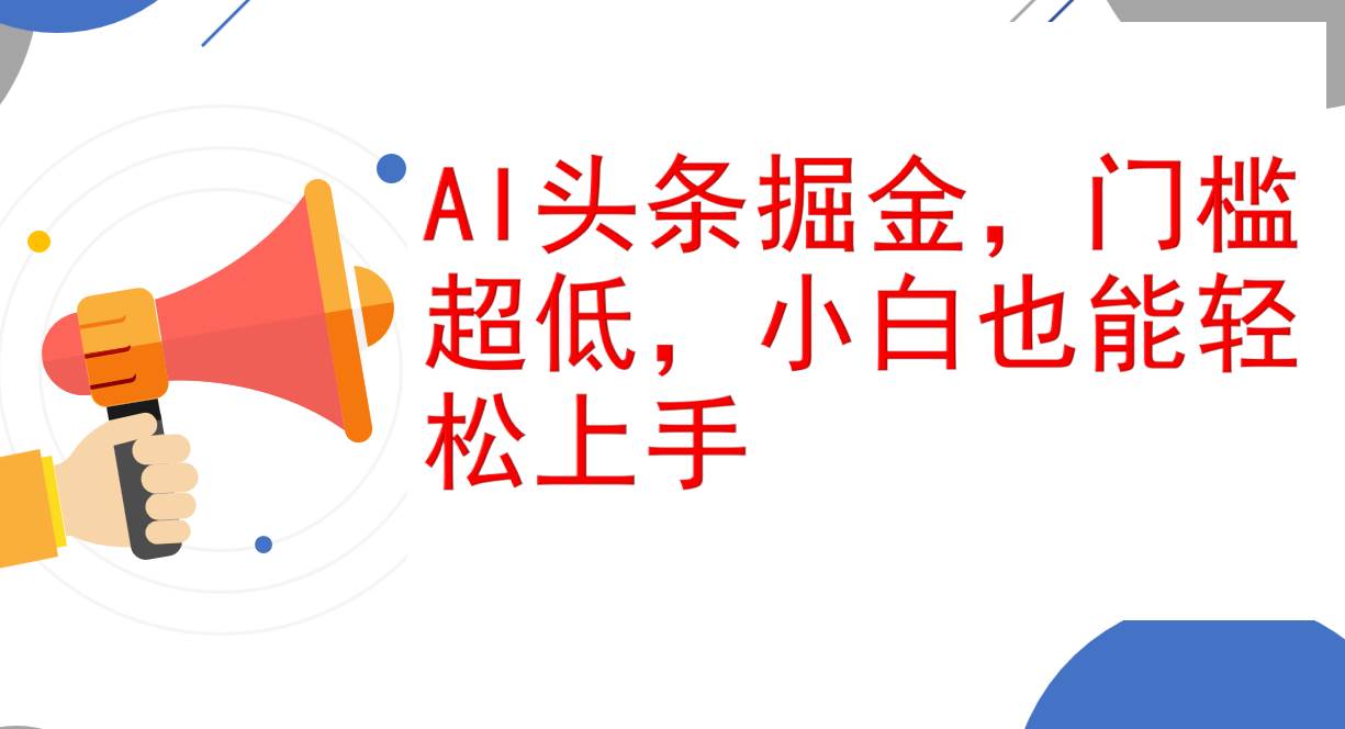 （12419期）AI头条掘金，门槛超低，小白也能轻松上手，简简单单日入1000+-赛德副业库