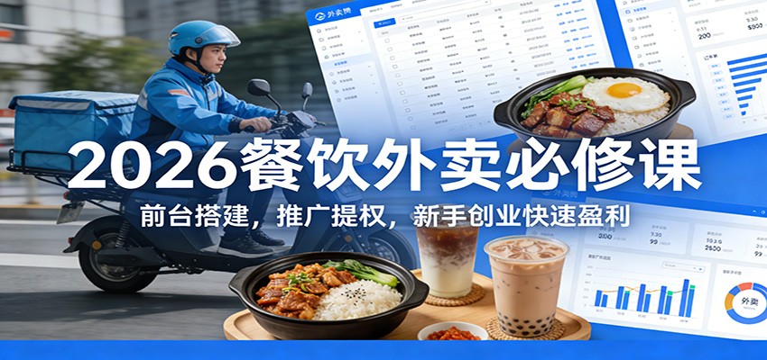 2026餐饮外卖必修课:前台搭建,推广提权,新手创业快速盈利-赛德副业库