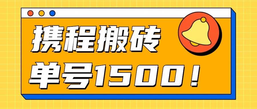 24年携程最新搬砖玩法,无需制作视频,小白单号月入1500,可批量操作!-赛德副业库