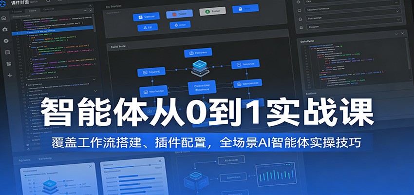 智能体从0到1实战课：覆盖工作流搭建、插件配置，全场景AI智能体实操技巧-赛德副业库