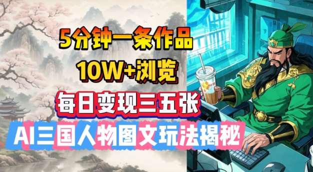 5分钟一条作品，10W+浏览，每日变现三五张，AI三国人物图文玩法揭秘-赛德副业库