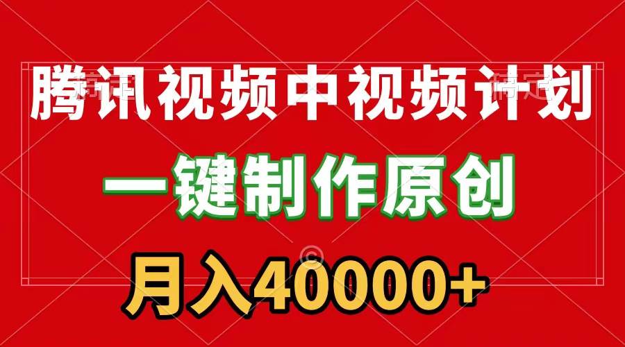 （9386期）腾讯视频APP中视频计划，一键制作，刷爆流量分成收益，月入40000+附软件-赛德副业库