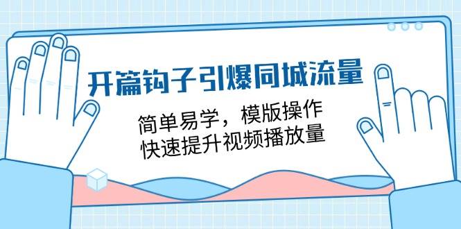（11393期）开篇 钩子引爆同城流量，简单易学，模版操作，快速提升视频播放量-18节课-赛德副业库