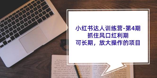小红书达人训练营第4期：抓住风口红利期，可长期，放大操作的项目-赛德副业库