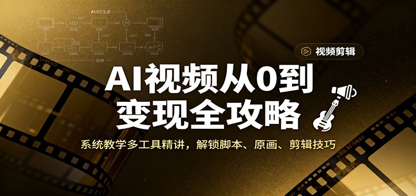 AI视频从0到变现全攻略，系统教学多工具精讲，解锁脚本、原画、剪辑技巧-赛德副业库