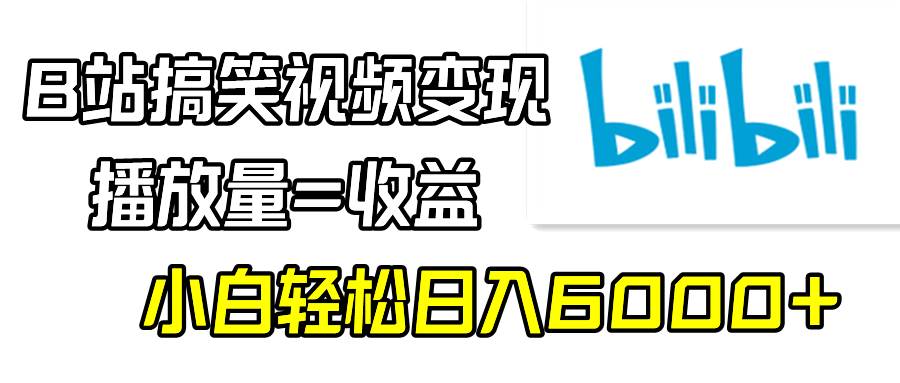 （9098期）B站搞笑视频变现，播放量=收益，小白轻松日入6000+-赛德副业库