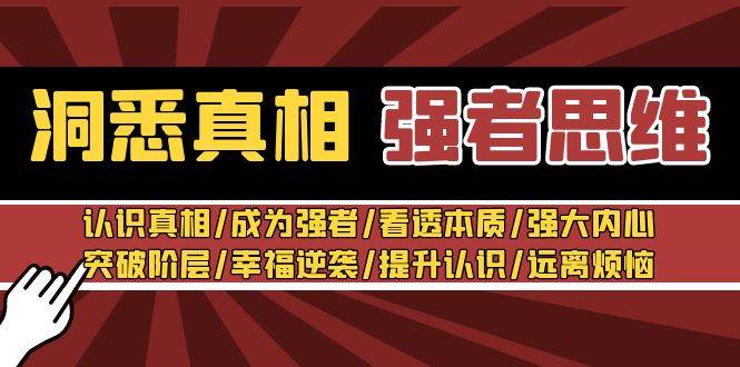 (8878期)洞悉真相 强者-思维:认识真相/成为强者/看透本质/强大内心/提升认识-赛德副业库