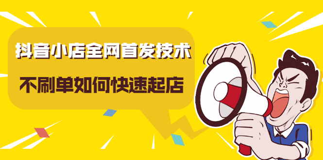抖音小店全网首发技术，不刷单如何快速起店【视频课程】-赛德副业库