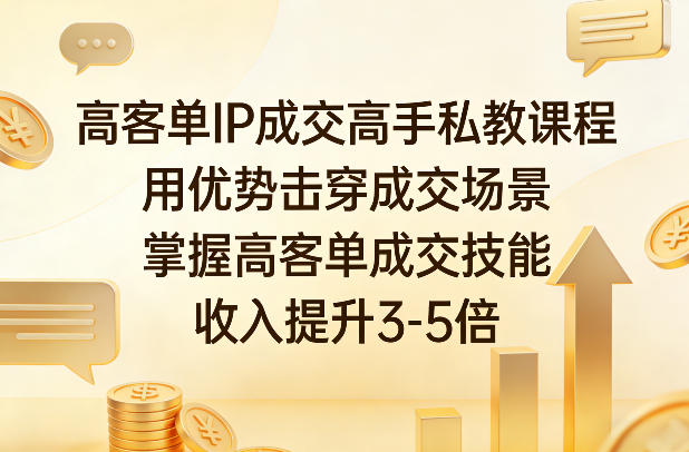 高客单IP成交高手私教课程,用优势击穿成交场景,掌握高客单成交技能,收入提升3-5倍-赛德副业库