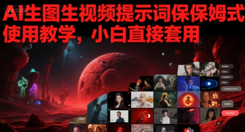 AI生图生视频提示词保姆式使用教学，小白直接套用-赛德副业库