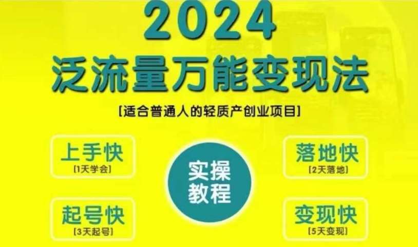 创业变现教学，2024泛流量万能变现法，适合普通人的轻质产创业项目-赛德副业库