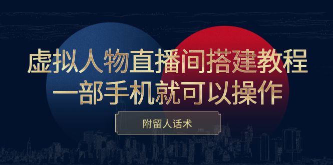 虚拟人物直播间搭建教程，一部手机就可以操作，附留人话术-赛德副业库