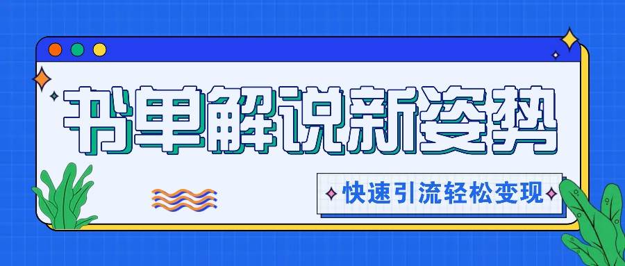 书单解说玩法快速引流，解锁阅读新姿势，原创视频轻松变现！-赛德副业库