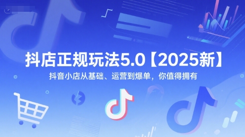 抖店正规玩法5.0【2025新】抖音小店从基础、运营到爆单，你值得拥有-赛德副业库