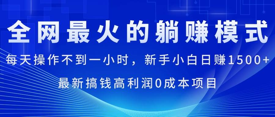 （11307期）全网最火的躺赚模式，每天操作不到一小时，新手小白日赚1500+，最新搞…-赛德副业库