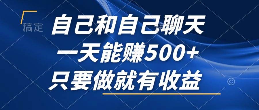 （12865期）自己和自己聊天，一天能赚500+，只要做就有收益，不可错过的风口项目！-赛德副业库