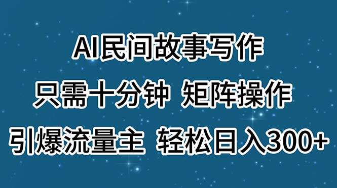 （11559期）AI民间故事写作，只需十分钟，矩阵操作，引爆流量主，轻松日入300+-赛德副业库