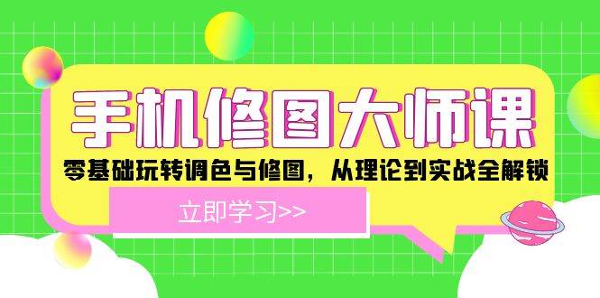 手机修图大师课：零基础玩转调色与修图，从理论到实战全解锁-赛德副业库