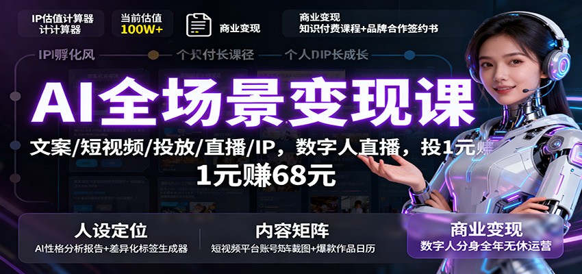 AI全场景变现课：文案/短视频/投放/直播/IP，数字人直播，投1元赚68元-赛德副业库