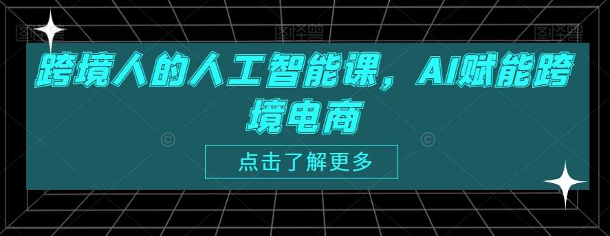 跨境人的人工智能课，AI赋能跨境电商-赛德副业库