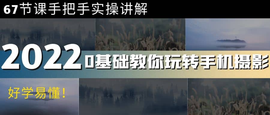 0基础教你玩转手机摄影：67节课手把手实操讲解，好学易懂-赛德副业库