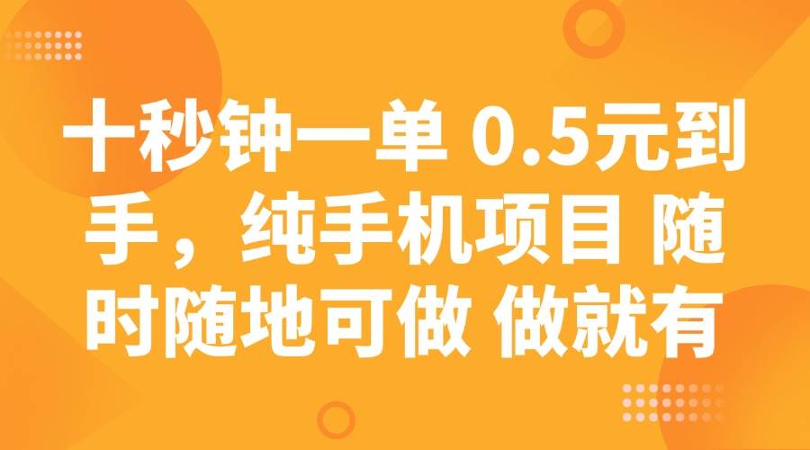 （14426期）十秒钟一单 0.5元到手，纯手机项目 随时随地可做 做就有-赛德副业库