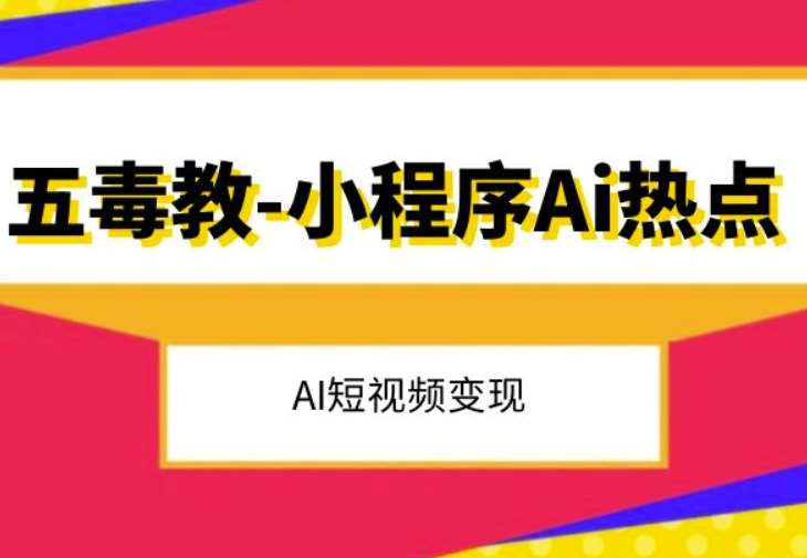 五毒教抖音小程序Ai热点，Al短视频变现-赛德副业库