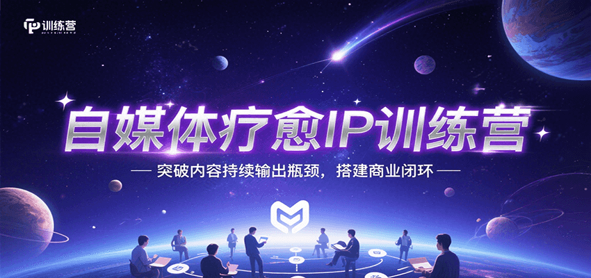 自媒体疗愈IP训练营，突破内容持续输出瓶颈，搭建商业闭环-赛德副业库
