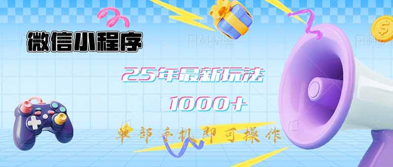 (14576期)微信小程序-25年最新教学日入1000+最新玩法--单部手机即可操作,做就...-赛德副业库