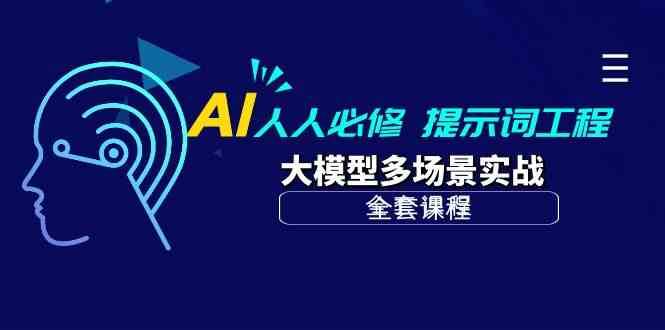 AI人人必修-提示词工程+大模型多场景实战（全套课程）-赛德副业库
