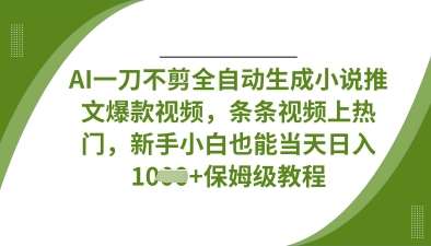 AI一刀不剪全自动生成小说推文爆款视频，条条视频上热门，新手小白也能当天日入数张-赛德副业库