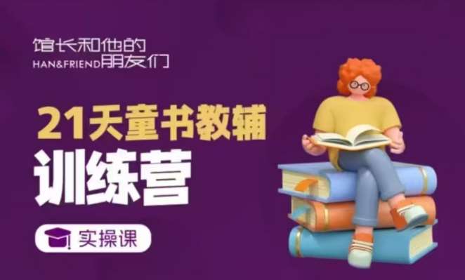 21天童书教辅训练营，短视频起号到变现实操课-赛德副业库