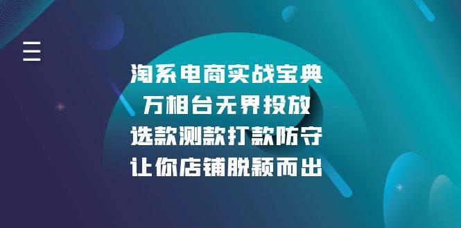 （13701期）淘系电商实战宝典：万相台无界投放，选款测款打款防守，让你店铺脱颖而出-赛德副业库