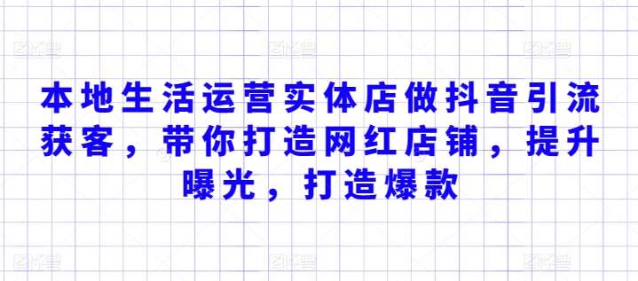 本地生活运营实体店做抖音引流获客,带你打造网红店铺,提升曝光,打造爆款-赛德副业库