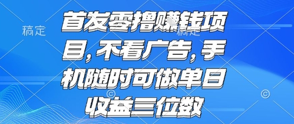 首发零撸挣钱项目 不看广告 手机随时可做 单日收益三位数【揭秘】-赛德副业库