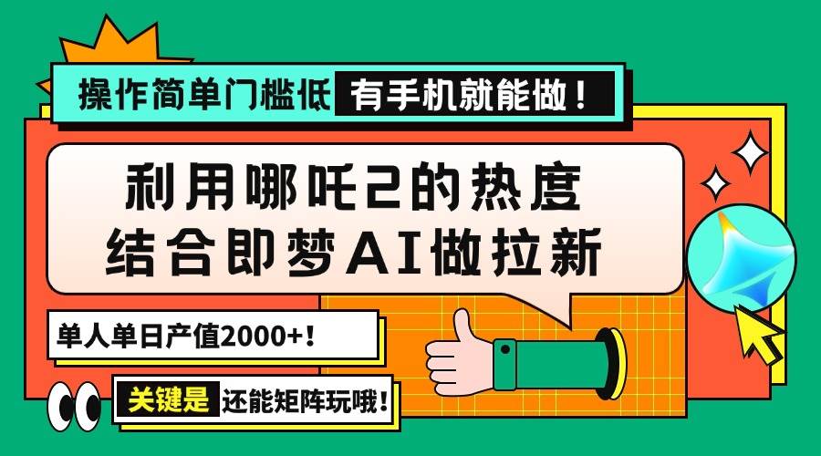 （14324期）用哪吒2热度结合即梦AI做拉新，单日产值2000+，操作简单门槛低，有手机…-赛德副业库