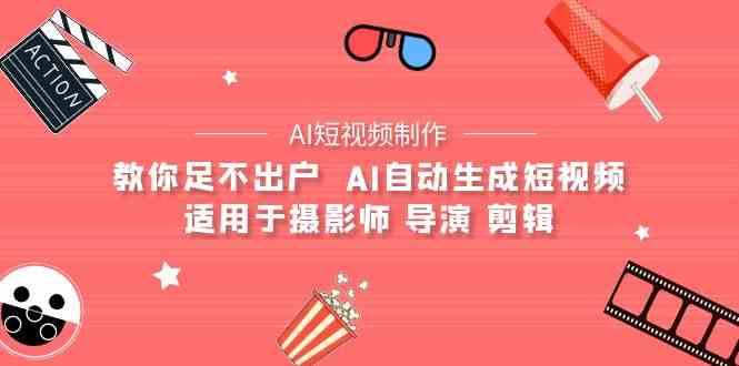 AI电影创作+AI短视频制作全套完整课程-适用于摄影师 导演 剪辑（25节课）-赛德副业库