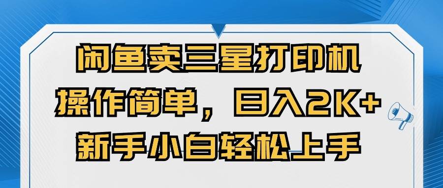 （10903期）闲鱼卖三星打印机，操作简单，日入2000+，新手小白轻松上手-赛德副业库