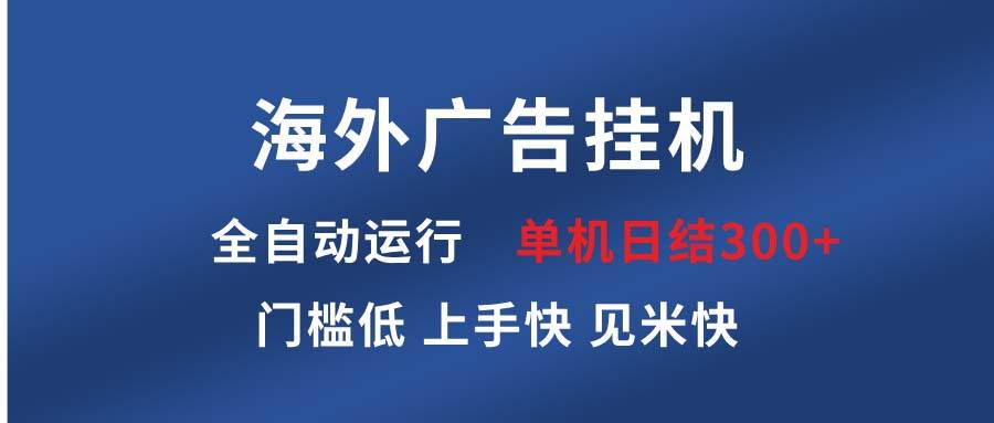 （13692期）海外广告挂机 全自动运行 单机单日300+ 日结项目 稳定运行 欢迎观看课程-赛德副业库