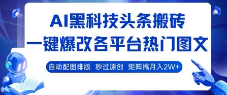AI黑科技头条搬砖，一键爆改各平台热门图文 自动配图排版，秒过原创，矩阵搞月入2W+【揭秘】-赛德副业库