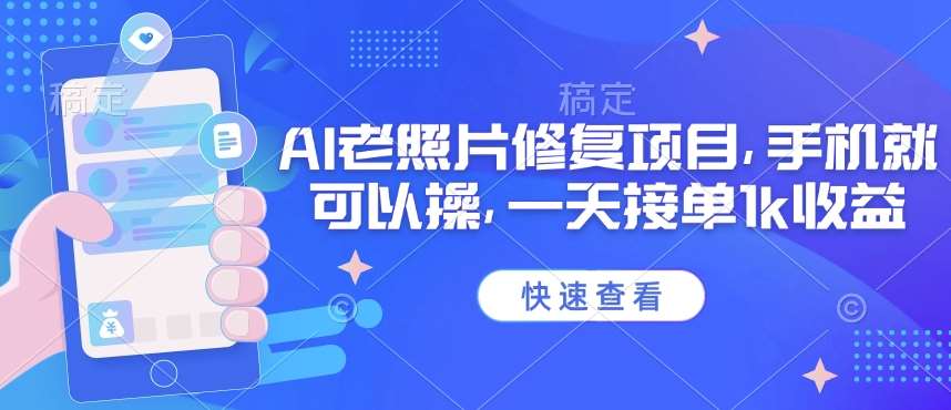 25年最新AI老照片修复项目，手机就可以操，一天接单1k收益-赛德副业库