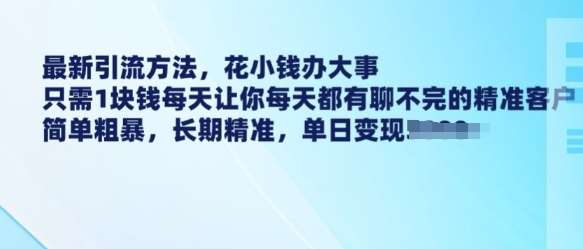 最新引流方法，花小钱办大事，只需1块钱每天让你每天都有聊不完的精准客户 简单粗暴，长期精准-赛德副业库