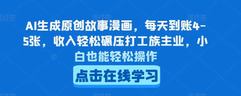 AI生成原创故事漫画，每天到账4-5张，收入轻松碾压打工族主业，小白也能轻松操作【揭秘】-赛德副业库