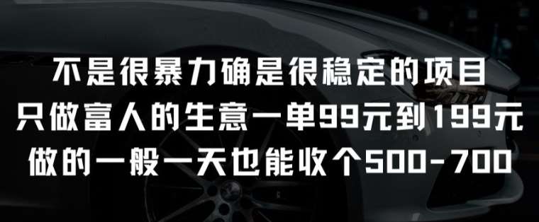 不是很暴力确是很稳定的项目只做富人的生意一单99元到199元【揭秘】-赛德副业库