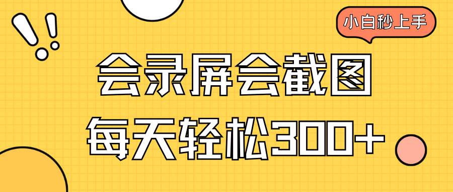 （14223期）会录屏会截图，小白半小时上手，一天轻松300+-赛德副业库